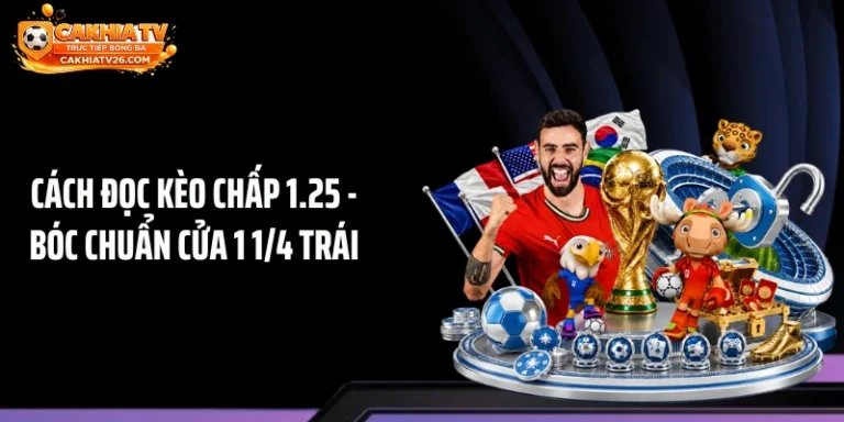 Cách Đọc Kèo Chấp 1.25 - Bóc Chuẩn Cửa 1 1/4 Trái