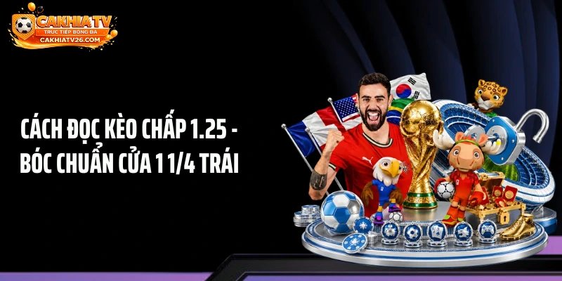 Cách Đọc Kèo Chấp 1.25 – Bóc Chuẩn Cửa 1 1/4 Trái