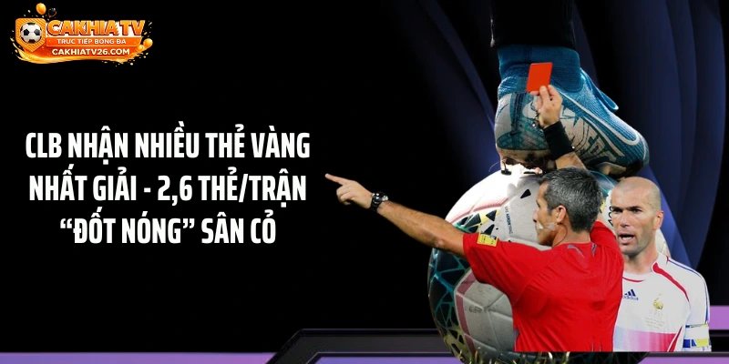 CLB Nhận Nhiều Thẻ Vàng Nhất Giải – 2,6 Thẻ/Trận “Đốt Nóng” Sân Cỏ
